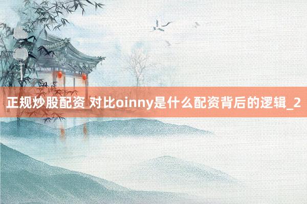 正规炒股配资 对比oinny是什么配资背后的逻辑_2